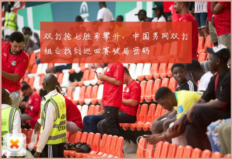 双打抢七胜率攀升，中国男网双打组合找到巡回赛破局密码